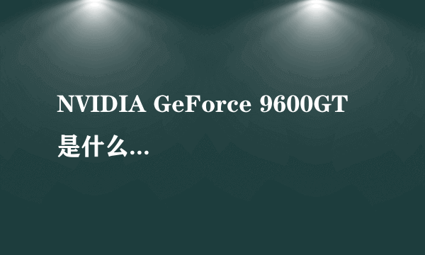 NVIDIA GeForce 9600GT 是什么牌子的显卡？