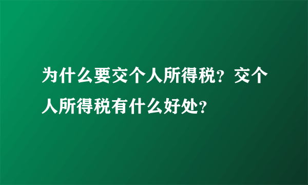 为什么要交个人所得税？交个人所得税有什么好处？