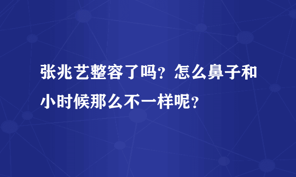 张兆艺整容了吗？怎么鼻子和小时候那么不一样呢？