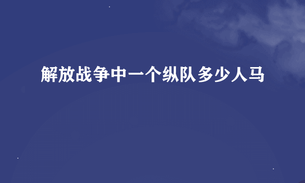 解放战争中一个纵队多少人马