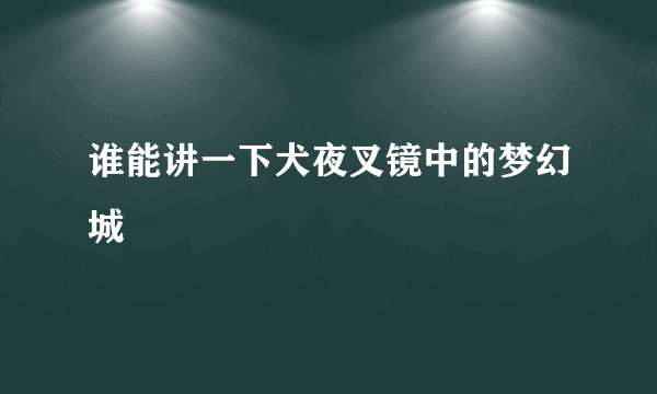 谁能讲一下犬夜叉镜中的梦幻城