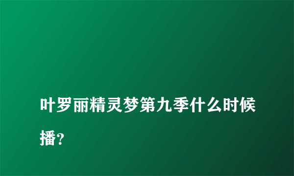 
叶罗丽精灵梦第九季什么时候播？
