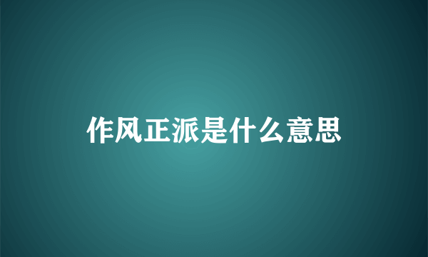 作风正派是什么意思