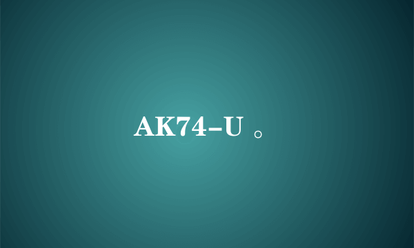 AK74-U 。