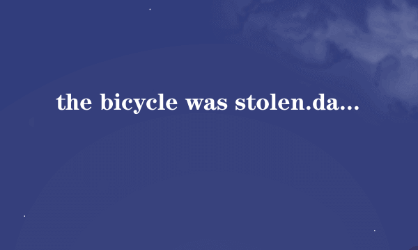 the bicycle was stolen.dan was robbed