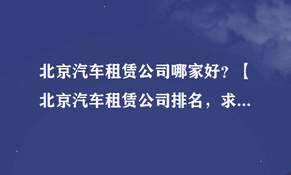 北京汽车租赁公司哪家好？【北京汽车租赁公司排名，求最全的信息】