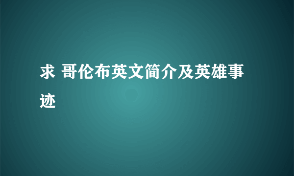 求 哥伦布英文简介及英雄事迹