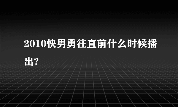 2010快男勇往直前什么时候播出?