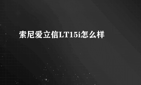 索尼爱立信LT15i怎么样