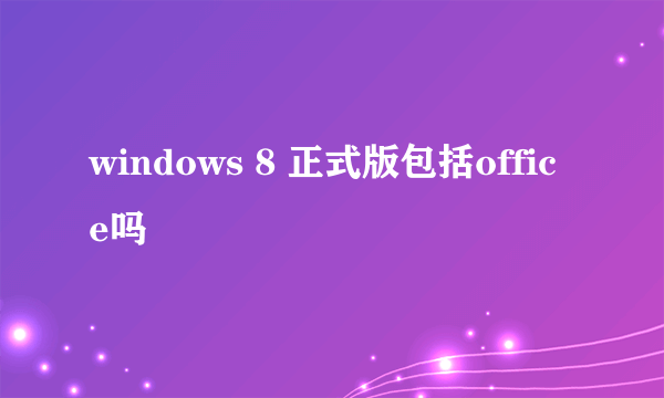 windows 8 正式版包括office吗