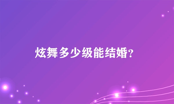 炫舞多少级能结婚？