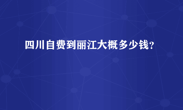 四川自费到丽江大概多少钱？