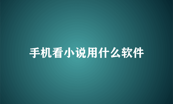 手机看小说用什么软件