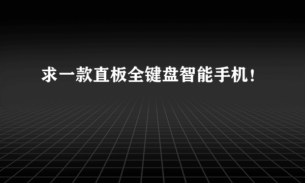 求一款直板全键盘智能手机！