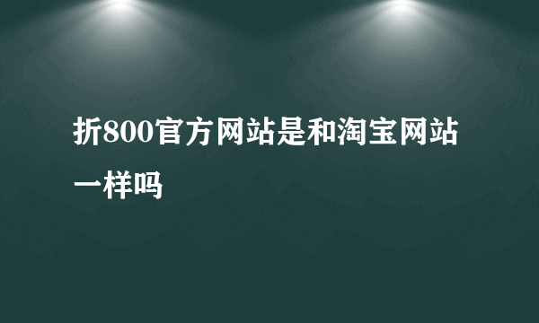 折800官方网站是和淘宝网站一样吗