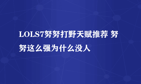 LOLS7努努打野天赋推荐 努努这么强为什么没人