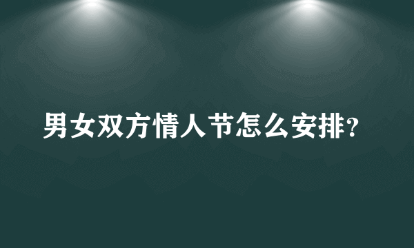 男女双方情人节怎么安排？