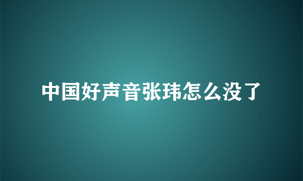 中国好声音张玮怎么没了