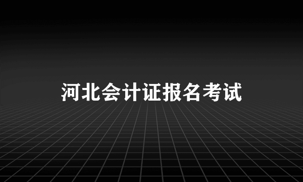 河北会计证报名考试