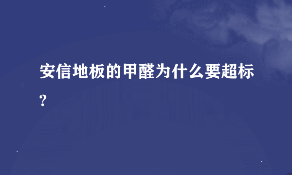 安信地板的甲醛为什么要超标?