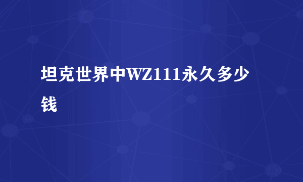 坦克世界中WZ111永久多少钱