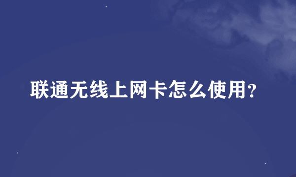 联通无线上网卡怎么使用？