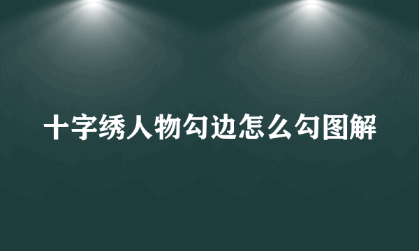 十字绣人物勾边怎么勾图解