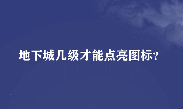 地下城几级才能点亮图标？