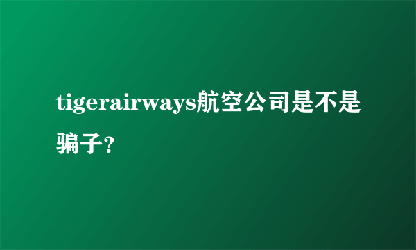 tigerairways航空公司是不是骗子？