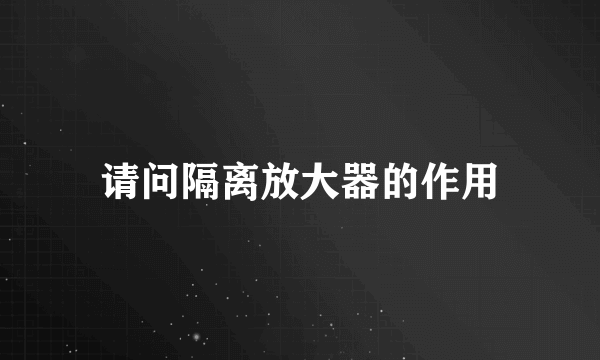 请问隔离放大器的作用