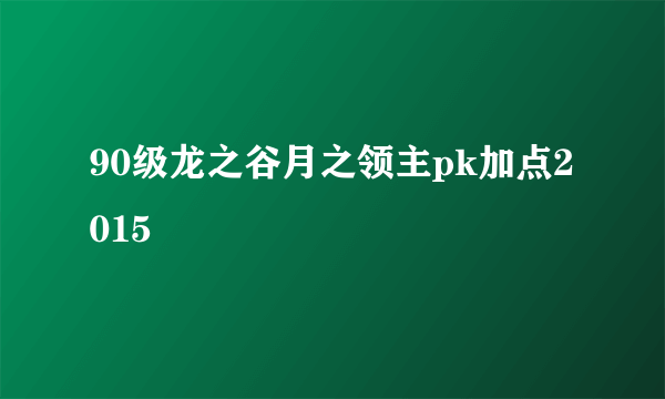 90级龙之谷月之领主pk加点2015