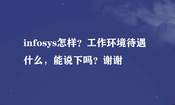 infosys怎样？工作环境待遇什么，能说下吗？谢谢