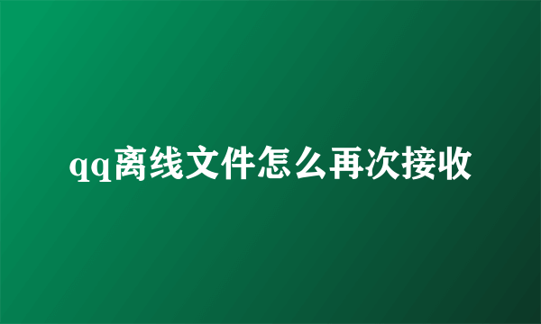 qq离线文件怎么再次接收