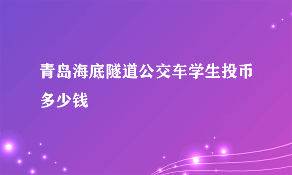 青岛海底隧道公交车学生投币多少钱