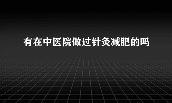 有在中医院做过针灸减肥的吗