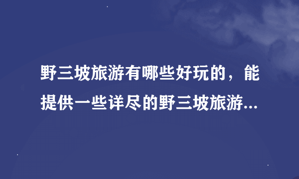 野三坡旅游有哪些好玩的，能提供一些详尽的野三坡旅游攻略最好了，谢谢