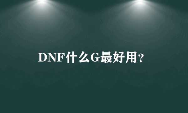 DNF什么G最好用？