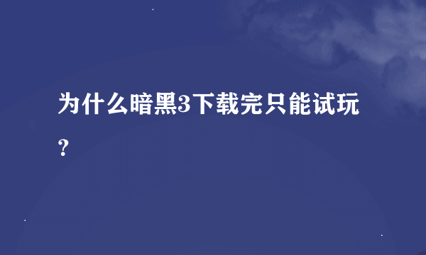 为什么暗黑3下载完只能试玩？