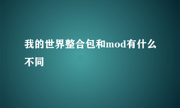 我的世界整合包和mod有什么不同