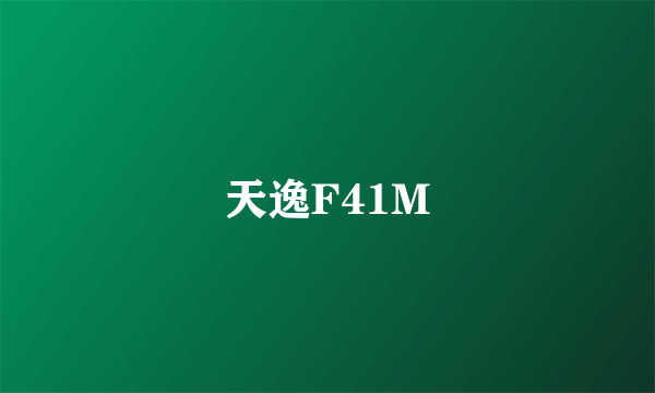 天逸F41M