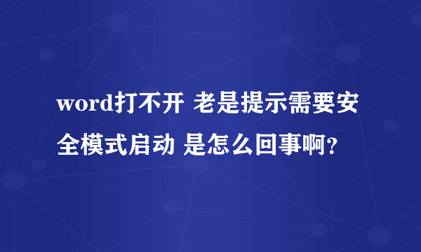 word打不开 老是提示需要安全模式启动 是怎么回事啊？