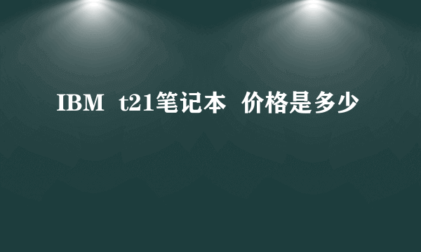 IBM  t21笔记本  价格是多少