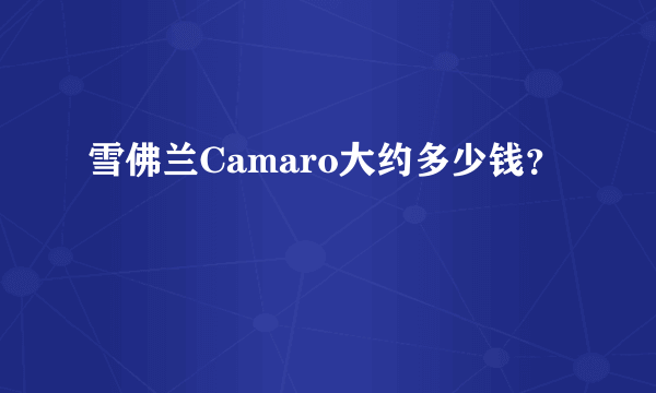 雪佛兰Camaro大约多少钱？