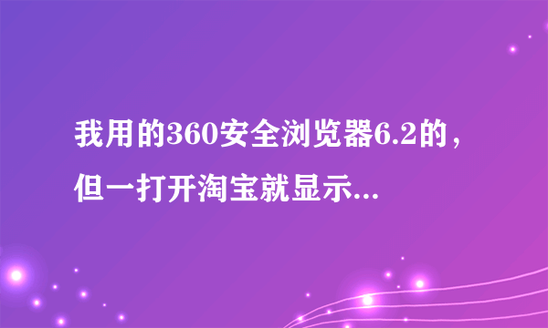 我用的360安全浏览器6.2的，但一打开淘宝就显示“即将重定向到不安全的连接”这个对话框，我该怎么解决呢