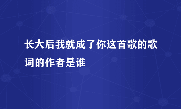 长大后我就成了你这首歌的歌词的作者是谁