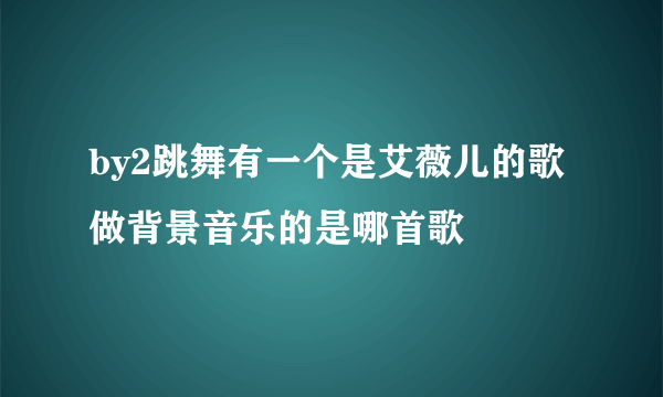 by2跳舞有一个是艾薇儿的歌做背景音乐的是哪首歌