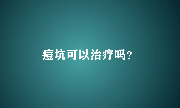 痘坑可以治疗吗？