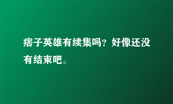 痞子英雄有续集吗？好像还没有结束吧。