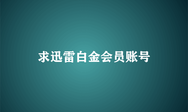 求迅雷白金会员账号