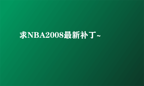 求NBA2008最新补丁~